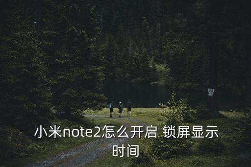  小米note2怎么開(kāi)啟 鎖屏顯示時(shí)間