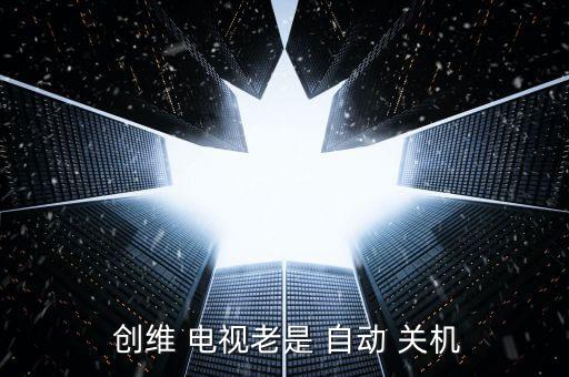 創(chuàng)維電視可以自動(dòng)關(guān)機(jī)嗎,電視自動(dòng)關(guān)機(jī)或因部分焊接不正常所致