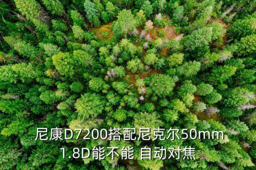  尼康D7200搭配尼克爾50mm1.8D能不能 自動(dòng)對(duì)焦