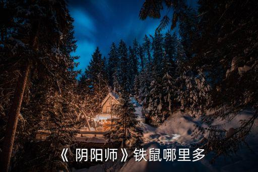 《 陰陽師》鐵鼠哪里多