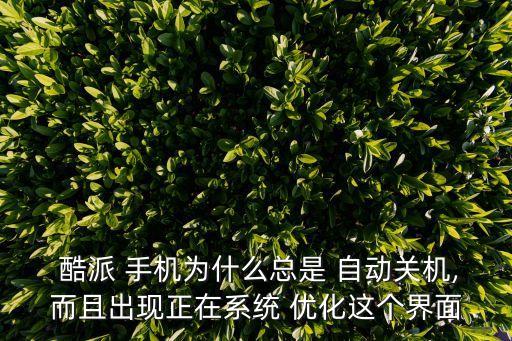  酷派 手機(jī)為什么總是 自動關(guān)機(jī),而且出現(xiàn)正在系統(tǒng) 優(yōu)化這個(gè)界面