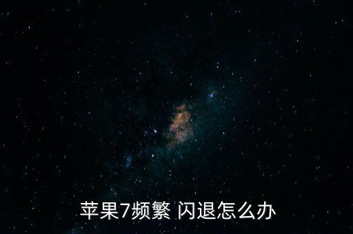  蘋果7頻繁 閃退怎么辦