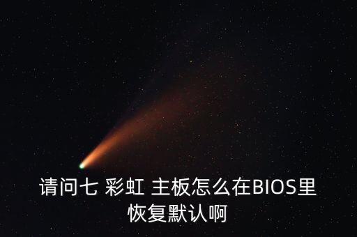 七彩虹主板自動(dòng)還原,怎么恢復(fù)電腦的默認(rèn)設(shè)置?