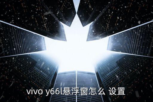 vivo y66l懸浮窗怎么 設(shè)置