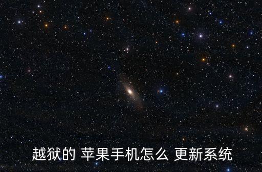  越獄的 蘋果手機(jī)怎么 更新系統(tǒng)