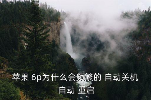 蘋(píng)果 6p為什么會(huì)頻繁的 自動(dòng)關(guān)機(jī) 自動(dòng) 重啟