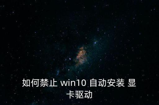 如何禁止 win10 自動安裝 顯卡驅(qū)動