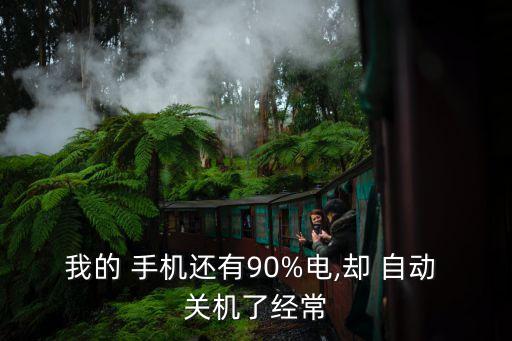 我的 手機(jī)還有90%電,卻 自動(dòng) 關(guān)機(jī)了經(jīng)常