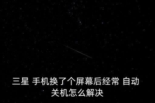手機(jī)換屏老是自動(dòng)關(guān)機(jī),手機(jī)自動(dòng)關(guān)機(jī)怎么辦?