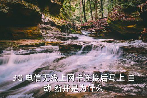 3G 電信無線上網(wǎng)卡連接后馬上 自動(dòng) 斷開是為什么