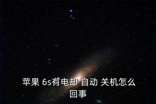  蘋果 6s有電卻 自動 關(guān)機怎么回事