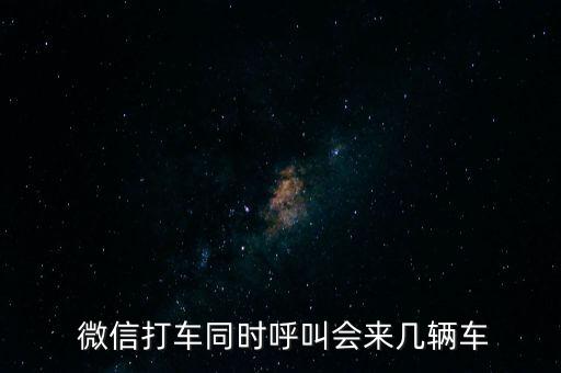  微信打車同時呼叫會來幾輛車