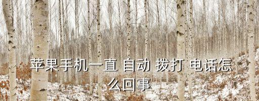  蘋果手機一直 自動 撥打 電話怎么回事