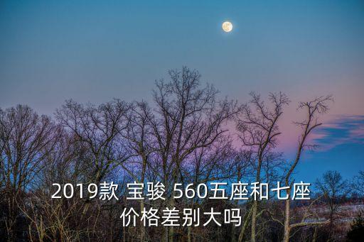 2019款 寶駿 560五座和七座價(jià)格差別大嗎
