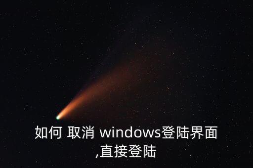 如何 取消 windows登陸界面,直接登陸