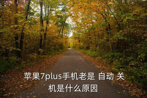  蘋果7plus手機(jī)老是 自動(dòng) 關(guān)機(jī)是什么原因