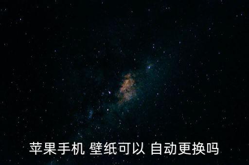 蘋果手機(jī) 壁紙可以 自動更換嗎