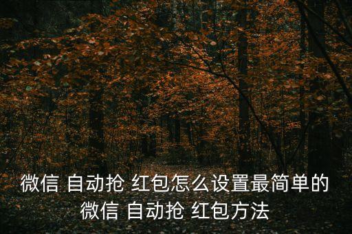 微信 自動搶 紅包怎么設(shè)置最簡單的微信 自動搶 紅包方法