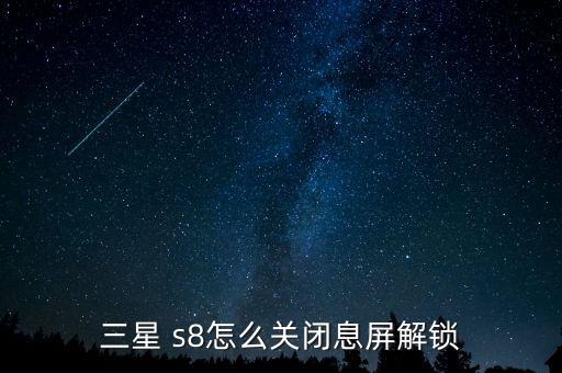 三星 s8怎么關(guān)閉息屏解鎖