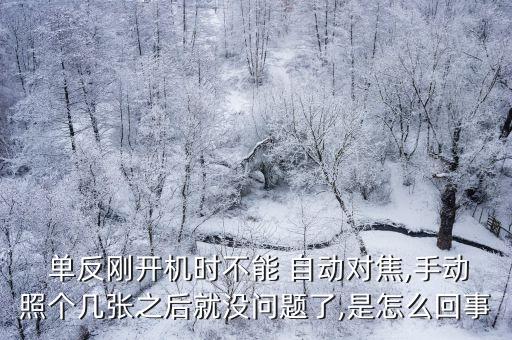  單反剛開機時不能 自動對焦,手動照個幾張之后就沒問題了,是怎么回事