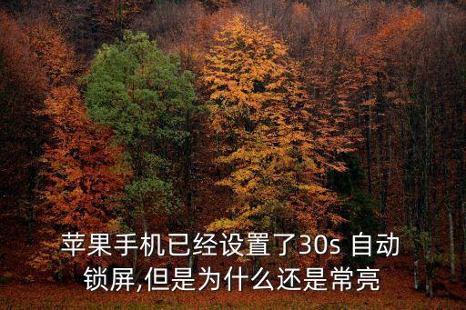  蘋果手機已經(jīng)設(shè)置了30s 自動 鎖屏,但是為什么還是常亮