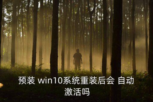 預(yù)裝 win10系統(tǒng)重裝后會(huì) 自動(dòng) 激活嗎