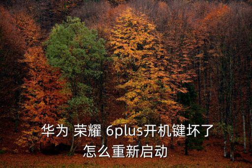  華為 榮耀 6plus開機鍵壞了怎么重新啟動