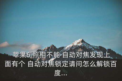 蘋果6無法自動對焦,蘋果手機(jī)攝像頭問題嚴(yán)重部分用戶更換不成