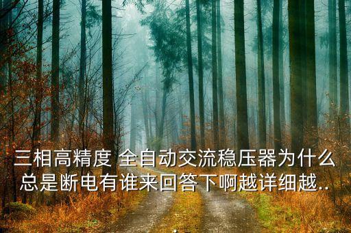 三相高精度 全自動交流穩(wěn)壓器為什么總是斷電有誰來回答下啊越詳細越...