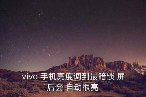  vivo 手機亮度調到最暗鎖 屏后會 自動很亮