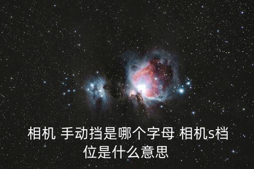  相機(jī) 手動(dòng)擋是哪個(gè)字母 相機(jī)s檔位是什么意思