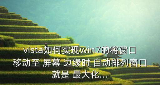 vista如何實(shí)現(xiàn)win7的將窗口移動(dòng)至 屏幕 邊緣時(shí) 自動(dòng)排列窗口就是 最大化...