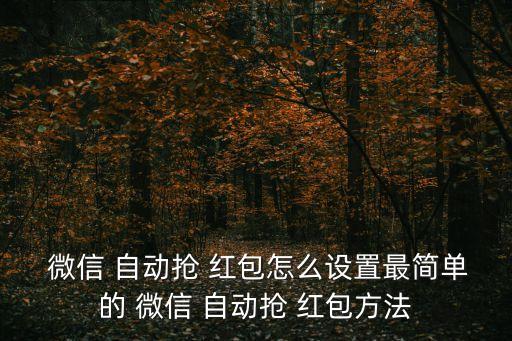  微信 自動搶 紅包怎么設(shè)置最簡單的 微信 自動搶 紅包方法