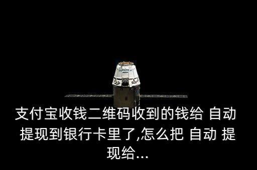 支付寶收錢二維碼收到的錢給 自動 提現(xiàn)到銀行卡里了,怎么把 自動 提現(xiàn)給...