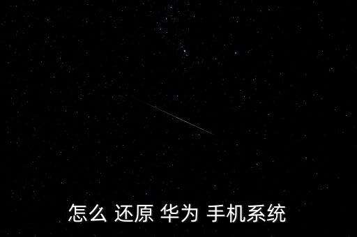 怎么 還原 華為 手機(jī)系統(tǒng)