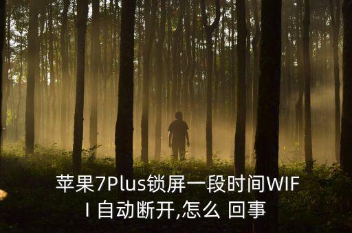  蘋果7Plus鎖屏一段時間WIFI 自動斷開,怎么 回事