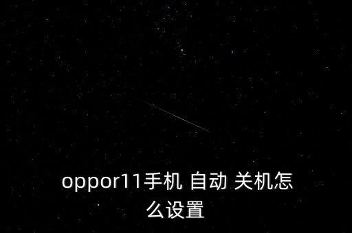  oppor11手機(jī) 自動(dòng) 關(guān)機(jī)怎么設(shè)置