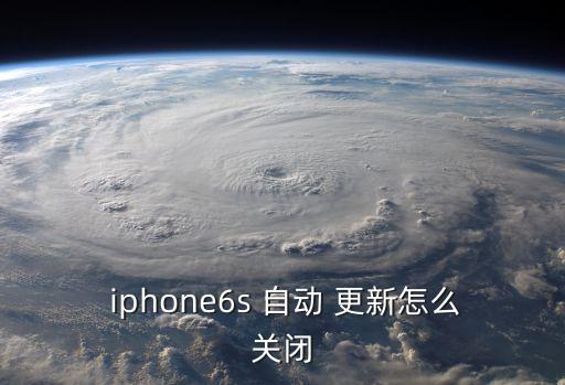 iphone6s自動更新,蘋果iphones如何關(guān)閉?