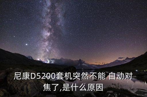 尼康D5200套機(jī)突然不能 自動(dòng)對(duì)焦了,是什么原因