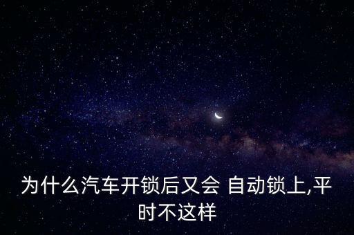 為什么汽車開鎖后又會(huì) 自動(dòng)鎖上,平時(shí)不這樣