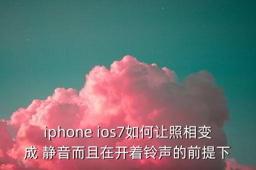 iphone ios7如何讓照相變成 靜音而且在開著鈴聲的前提下
