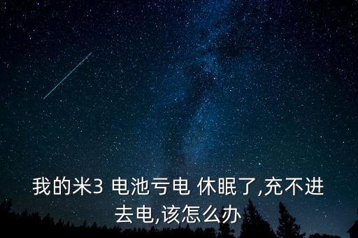 我的米3 電池虧電 休眠了,充不進去電,該怎么辦