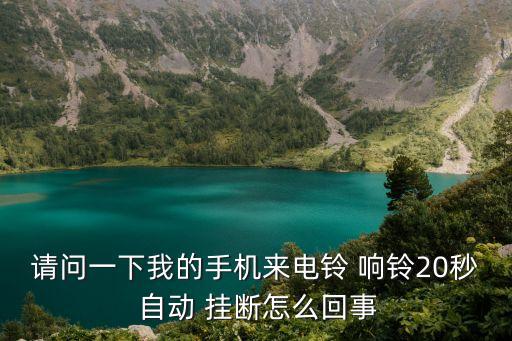 請問一下我的手機(jī)來電鈴 響鈴20秒 自動 掛斷怎么回事