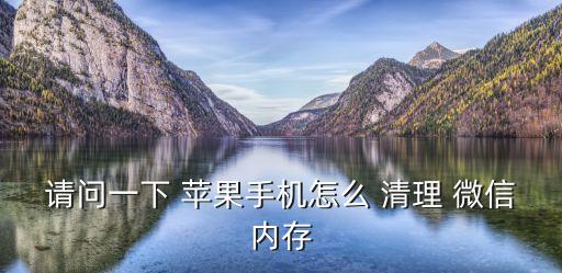 蘋果微信怎么自動清理緩存,怎么清理微信緩存?