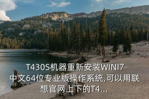  T430S機(jī)器重新安裝WINI7中文64位專業(yè)版操作系統(tǒng),可以用聯(lián)想官網(wǎng)上下的T4...