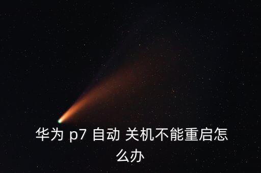 華為p7自動開關(guān)機,手機過熱也會自動關(guān)機!