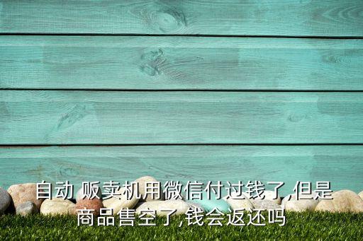  自動(dòng) 販賣機(jī)用微信付過(guò)錢了,但是商品售空了,錢會(huì)返還嗎