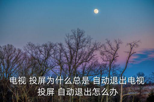 投屏十多分鐘自動(dòng)退出,如何進(jìn)入全屏互動(dòng)投屏模式?