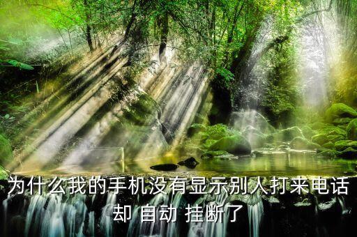 為什么我的手機沒有顯示別人打來電話卻 自動 掛斷了
