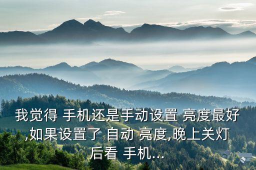 手機(jī)開啟自動(dòng)亮度好嗎,手機(jī)自動(dòng)亮度方便用戶但會(huì)消耗一些電